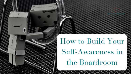 5 Ways to Build Your Self Awareness in the Boardroom